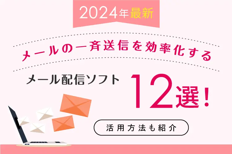 【2024年最新】メールの一斉送信を効率化するメール配信ソフト12選！活用方法も紹介