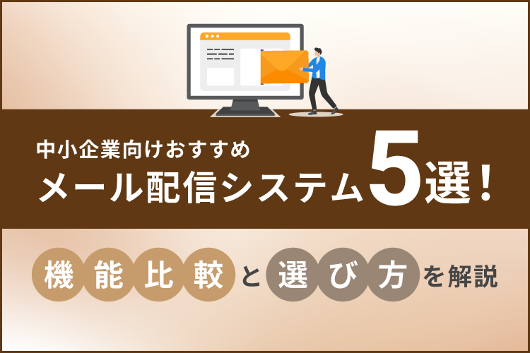 中小企業向けおすすめメール配信システム5選!機能比較や選び方を解説