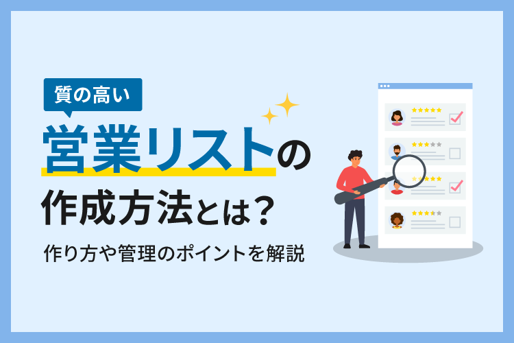 質の高い営業リストの作成方法とは？作り方や管理のポイントを解説